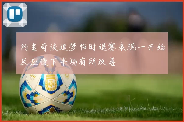 约基奇谈追梦临时退赛表现一开始反应慢下半场有所改善