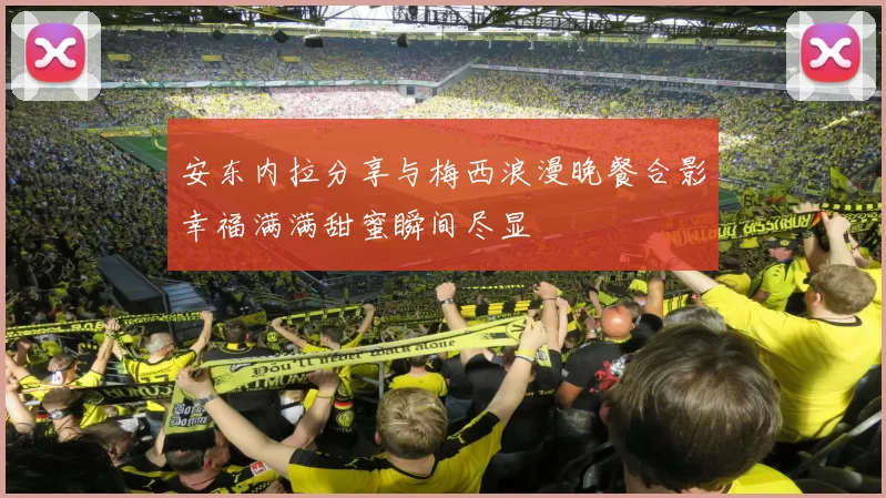 安东内拉分享与梅西浪漫晚餐合影幸福满满甜蜜瞬间尽显