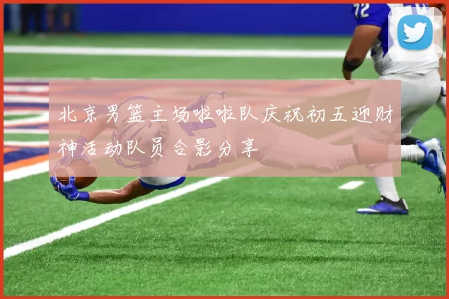 北京男篮主场啦啦队庆祝初五迎财神活动队员合影分享