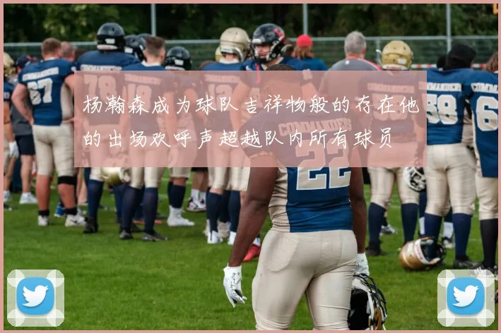 杨瀚森成为球队吉祥物般的存在他的出场欢呼声超越队内所有球员