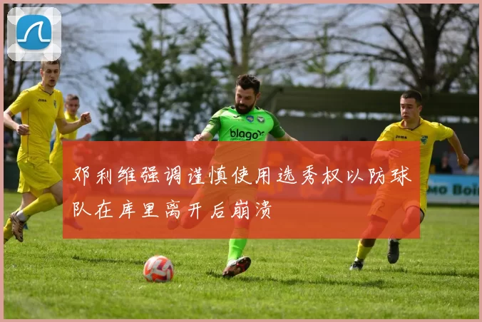 邓利维强调谨慎使用选秀权以防球队在库里离开后崩溃